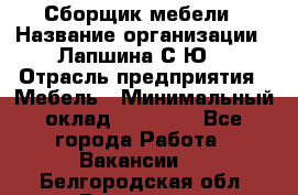 Сборщик мебели › Название организации ­ Лапшина С.Ю. › Отрасль предприятия ­ Мебель › Минимальный оклад ­ 20 000 - Все города Работа » Вакансии   . Белгородская обл.,Белгород г.